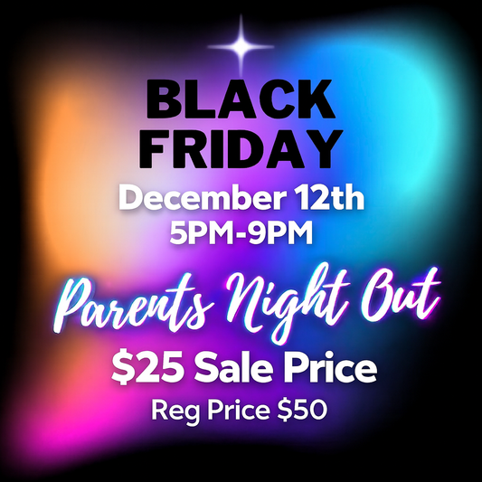 PARENTS NIGHT OUT!! 12/12 5pm-9pm - drop kids off!  BLACK FRIDAY SPECIAL
